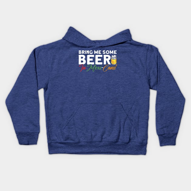 Bring Me Some Beer In Mexi-Cans! Mexican Cinco De Mayo Kids Hoodie by Toeffishirts